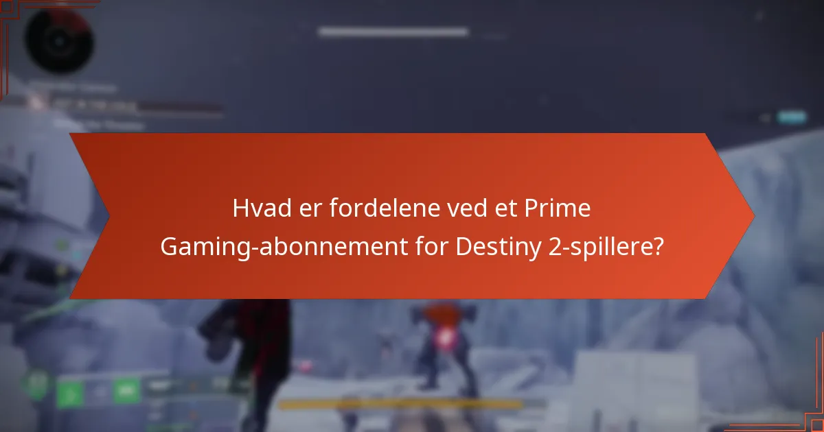 Hvad er fordelene ved et Prime Gaming-abonnement for Destiny 2-spillere?