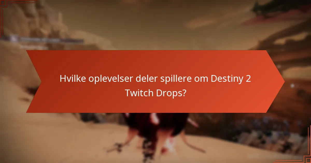 Hvilke oplevelser deler spillere om Destiny 2 Twitch Drops?