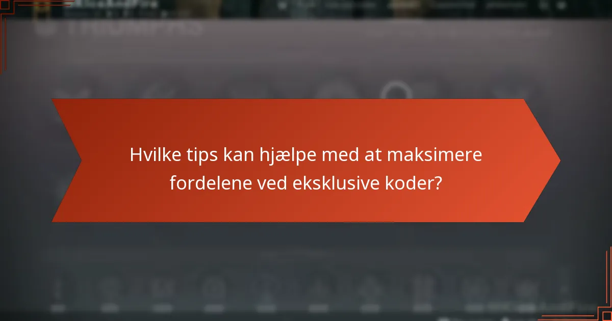 Hvilke tips kan hjælpe med at maksimere fordelene ved eksklusive koder?